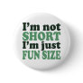 I'm not Short - Just fun Size~ Buttons I'm not Short - Just fun Size~ Buttons