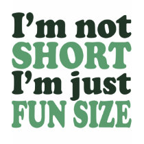 I'm not Short - Just fun Size humorous t-shirts