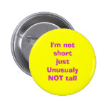 I'm not short just UnusualyNOT tall Buttons
