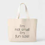 I'm not small, I'm fun size bag