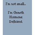 I'm not small...I'm Growth Hormone Deficient. t-shirts