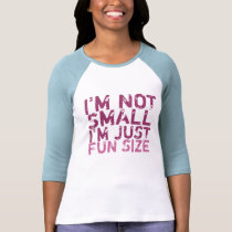 I'm Not Small, I'm Just Fun Size T-Shirt by Next_Big_Thing I'm Not Small, I'm Just Fun Size T-Shirt