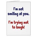 I'm not smiling at you. cards