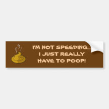 I'M NOT SPEEDING... I JUST REALLY HAVE TO POOP!! BUMPER STICKERS