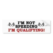 I'm Not Speeding: I'm Qualifying! Bumper Stickers