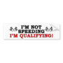 I'm Not Speeding: I'm Qualifying! Bumper Stickers