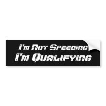 I'm Not Speeding, I'm Qualifying Bumper Stickers