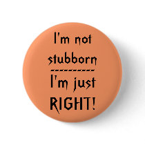 I'm not stubborn, I'm just RIGHT! buttons by TNMgraphics I'm not stubborn, I'm just RIGHT! buttons