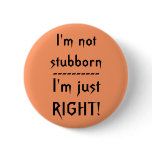 I'm not stubborn, I'm just RIGHT! Pinback Buttons