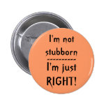 I'm not stubborn, I'm just RIGHT! Pinback Buttons