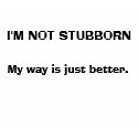I'M NOT STUBBORN, My way is just better Tee t-shirts by skphotos I'M NOT STUBBORN, My way is just better Tee t-shirts