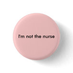 I'm not the nurse pinback buttons