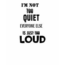 I'M NOT TOO QUIET EVERYONE ELSE IS TOO LOUD Shirt