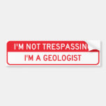 I'm Not Trespassing; I'm a Geologist Bumper Stickers