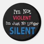 I'm not VIOLENT I'm Just No Longer SILENT Magnet