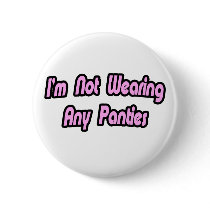 I'm Not Wearing Any Panties Pin
