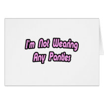I'm Not Wearing Any Panties cards by Funny_MoFo_Shirts I'm Not Wearing Any Panties cards