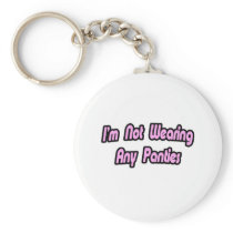 I'm Not Wearing Any Panties Keychain