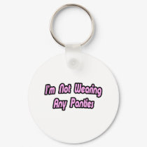 I'm Not Wearing Any Panties keychains