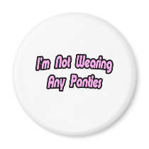 I'm Not Wearing Any Panties Refrigerator Magnet