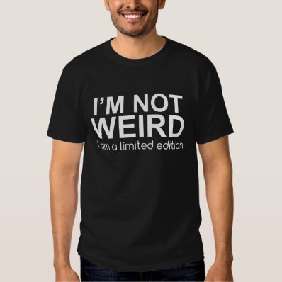 I&#39;m Not WEIRD...TEE Tee Shirt