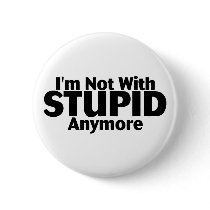Im Not With Stupid Anymore Pinback Buttons