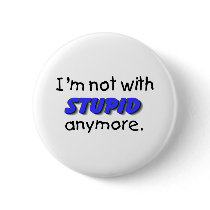 Im Not With Stupid Anymore buttons