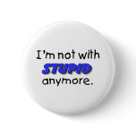 Im Not With Stupid Anymore buttons