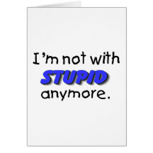 Im Not With Stupid Anymore Cards