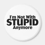 Im Not With Stupid Anymore Magnets