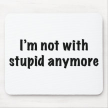 I'm Not With Stupid Anymore Mouse Pad