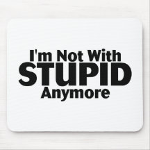 Im Not With Stupid Anymore Mouse Pads