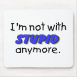Im Not With Stupid Anymore Mouse Pads