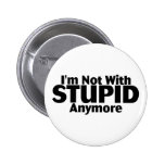 Im Not With Stupid Anymore Pinback Buttons