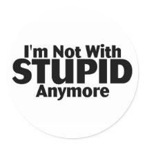 Im Not With Stupid Anymore Round Sticker