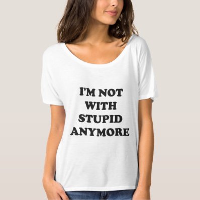 I&#39;m Not With Stupid Anymore Tee