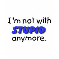 Im Not With Stupid Anymore shirt