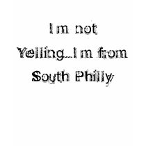 I'm not Yelling...I'm from South Philly t-shirts
