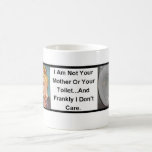 I'm Not Your Mother Or Your Toilet... Coffee Mug