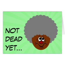 I'm old but don't bury me until I'm actually dead Cards