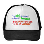 I'm old enough to know better, but young enough... mesh hat