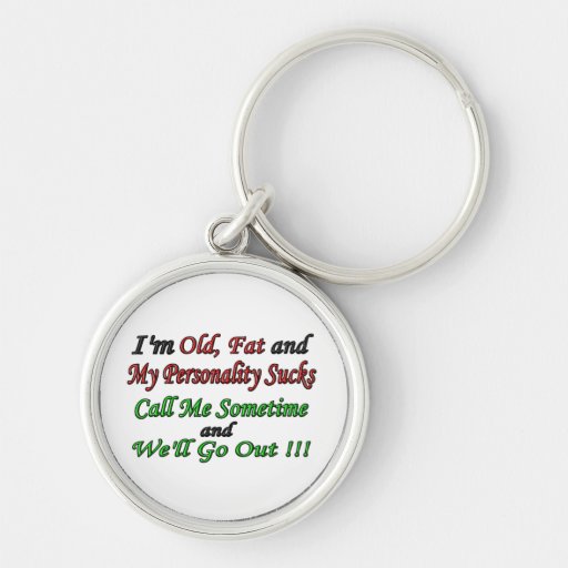 I'm Old, Fat and My Personality Sucks Keychain