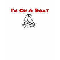 I'm On A Boat t-shirts
