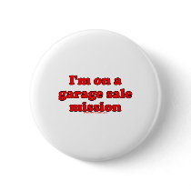 Im On A Garage Sale Mission T Button