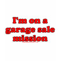 Im On A Garage Sale Mission T t-shirts by RandumbShirts Im On A Garage Sale Mission T t-shirts