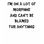 I'm on a lot of morphine and can't be blamed fo... t-shirt