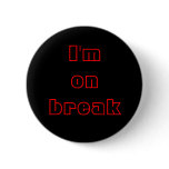 I'm on break, buttons, customizable