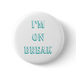I'm on break buttons, customize