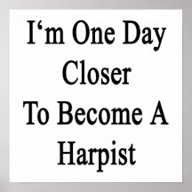 I'm One Day Closer To Become A Harpist Posters
