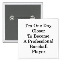 I'm One Day Closer To Become A Professional Baseba Pinback Buttons